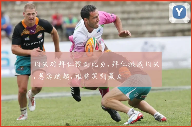 门兴对拜仁预测比分,拜仁挑战门兴,悬念迭起,谁将笑到最后